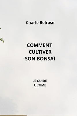Comment Cultiver Son Bonsaï: Le Guide Ultime Cover Image