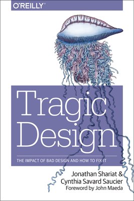 Tragic Design: The Impact of Bad Product Design and How to Fix It By Jonathan Shariat, Cynthia Savard Saucier Cover Image