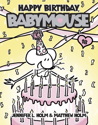 Babymouse #18: Happy Birthday, Babymouse By Jennifer L. Holm, Matthew Holm, Jennifer L. Holm (Illustrator), Matthew Holm (Illustrator) Cover Image