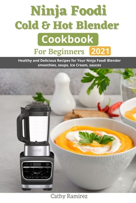 Ninja Foodi Cold & Hot Blender Cookbook for Beginners : Healthy and  Delicious for your Ninja Foodi Blender smoothies, soups, ice cream, sauces  by Cathy Ramirez