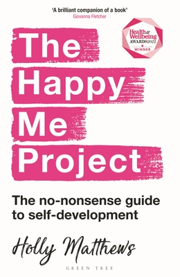 The Happy Me Project: The no-nonsense guide to self-development: Shortlisted for the Health & Wellbeing Awards 2022 By Holly Matthews Cover Image