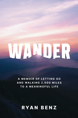 Wander: A Memoir of Letting go and Walking 2,000 Miles to a Meaningful Life Cover Image