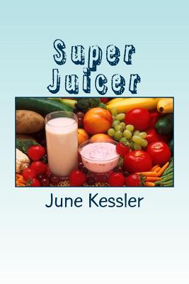 Super Juicer: Replenish, Restore, Revitalize and Detox (Natural Medicine #2)