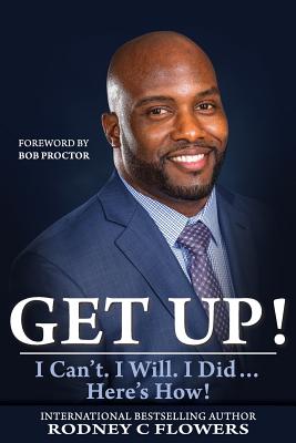 Get Up!: I Can't. I Will. I Did... Here's How! By Bob Proctor (Foreword by), Rodney C. Flowers Cover Image