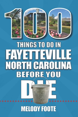 100 Things to Do in Fayetteville, North Carolina, Before You Die (100 Things to Do Before You Die)
