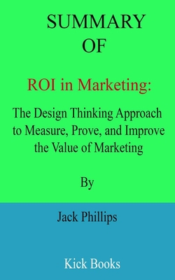 Summary of ROI in Marketing: The Design Thinking Approach to Measure ...