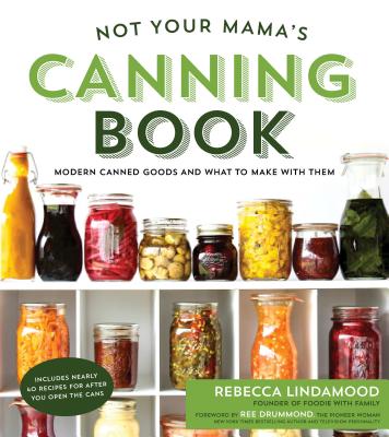 Not Your Mama's Canning Book: Modern Canned Goods and What to Make with Them Cover Image