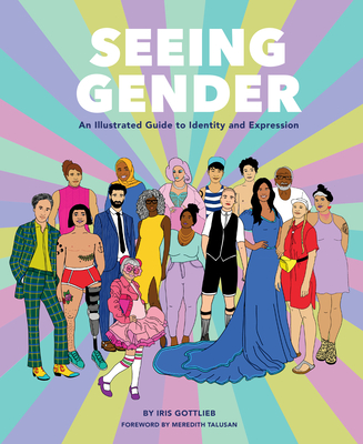 Seeing Gender: An Illustrated Guide to Identity and Expression By Iris Gottlieb, Meredith Talusan (Foreword by) Cover Image