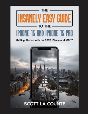 The Insanely Easy Guide to iPhone 15 and iPhone 15 Pro: Getting Started with the 2023 iPhone and iOS 17 Cover Image