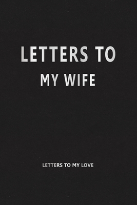 Letters to My Wife (Letters to My Love): Our Precious Memories --- Love Letters to My Wife