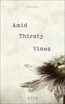 Amid Thirsty Vines: Poems By Alfa Cover Image