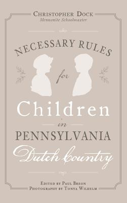 Necessary Rules for Children in Pennsylvania Dutch Country By Tonya Wilhelm, Christopher Dock, Paul Breon (Editor) Cover Image