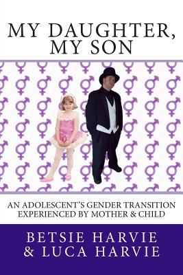 My Daughter, My Son: An Adolscent's Gender Transition Experienced by Mother & Child By Luca Harvie, Betsie Harvie Cover Image