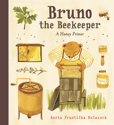 Bruno the Beekeeper: A Honey Primer By Aneta Frantiska Holasová, Aneta Frantiska Holasová (Illustrator) Cover Image