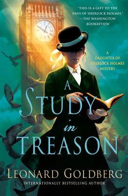 A Study in Treason: A Daughter of Sherlock Holmes Mystery (The Daughter of Sherlock Holmes Mysteries #2) By Leonard Goldberg Cover Image