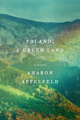 Poland, a Green Land: A Novel By Aharon Appelfeld, Stuart Schoffman (Translated by) Cover Image