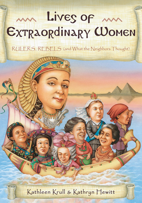 Lives of Extraordinary Women: Rulers, Rebels (and What the Neighbors Thought) (Lives of . . .) By Kathleen Krull, Kathryn Hewitt (Illustrator) Cover Image