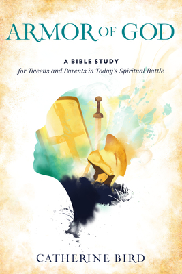 Armor of God: A Bible Study for Tweens and Parents in Today's Spiritual Battle By Catherine Bird Cover Image