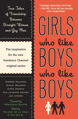 Girls Who Like Boys Who Like Boys: True Tales of Friendship Between Straight Women and Gay Men By Melissa de la Cruz (Editor), Tom Dolby (Editor), Armistead Maupin (Foreword by) Cover Image