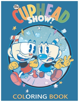 Cuphead Show Coloring Book: Fabulous Collection Of Cuphead For Your Beloved Kids Express Imagination, Develop Coloring Skills high quality Cover Image