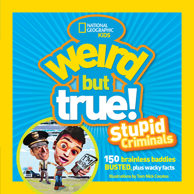 Weird But True: Stupid Criminals: 100 Brainless Baddies Busted, Plus Wacky Facts Cover Image