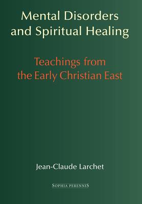 Mental Disorders and Spiritual Healing: Teachings from the Early Christian East By Jean-Claude Larchet, G. John Champoux (Translator), Rama P. Coomaraswamy (Translator) Cover Image