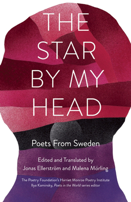 The Star by My Head: Poets from Sweden (Poets in the World) By Malena Mörling (Editor), Malena Mörling (Translator), Jonas Ellerström (Editor) Cover Image