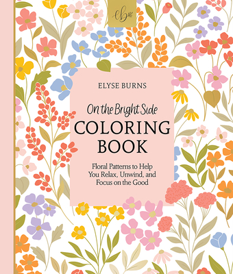 On the Bright Side Coloring Book: Floral Patterns to Help You Relax, Unwind, and Focus on the Good Cover Image