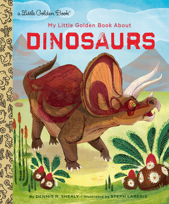 My Little Golden Book About Dinosaurs By Dennis R. Shealy, Steph Laberis (Illustrator) Cover Image