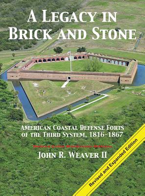 A Legacy in Brick and Stone: American Coast Defense Forts of the Third System, 1816-1867 By John R. Weaver Cover Image