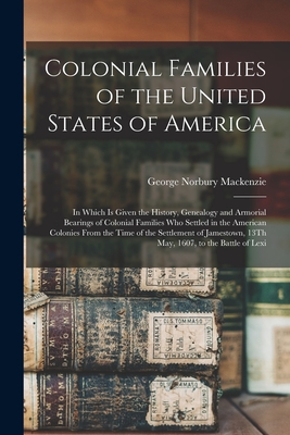 Colonial Families of the United States of America: In Which Is Given the History, Genealogy and Armorial Bearings of Colonial Families Who Settled in By George Norbury MacKenzie Cover Image