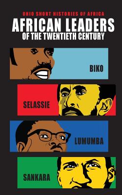 African Leaders of the Twentieth Century: Biko, Selassie, Lumumba, Sankara (Ohio Short Histories of Africa)