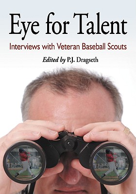 Eye for Talent: Interviews with Veteran Baseball Scouts By P. J. Dragseth (Editor) Cover Image