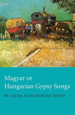Magyar or Hungarian Gypsy Songs By Laura Alexandrine Smith Cover Image