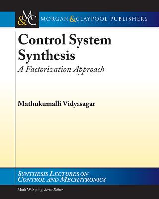 Control System Synthesis: A Factorization Approach, Part I (Synthesis Lectures on Control and Mechatronics) Cover Image
