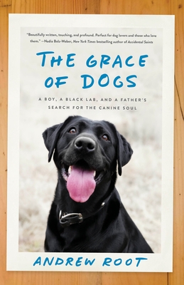 The Grace of Dogs: A Boy, a Black Lab, and a Father's Search for the Canine Soul By Andrew Root Cover Image