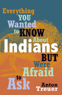 Everything You Wanted to Know about Indians But Were Afraid to Ask By Anton Treuer Cover Image