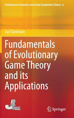 Fundamentals of Evolutionary Game Theory and Its Applications (Evolutionary Economics and Social Complexity Science #6)