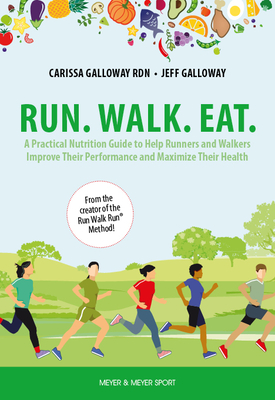 Run. Walk. Eat.: A Practical Nutrition Guide to Help Runners and Walkers Improve Their Performance and Maximize Their Health