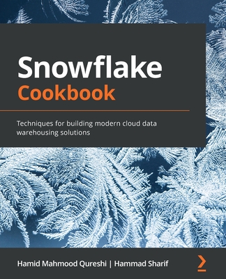 Snowflake Cookbook: Techniques for building modern cloud data warehousing solutions By Hamid Mahmood Qureshi, Hammad Sharif Cover Image
