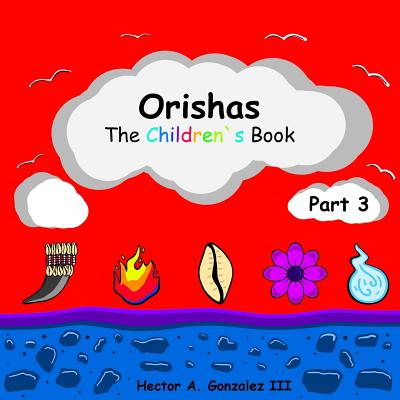 Orishas The Children's Book (Part 3) By III Gonzalez, Hector A. Cover Image