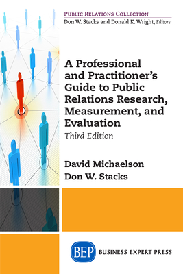 A Professional and Practitioner's Guide to Public Relations Research, Measurement, and Evaluation, Third Edition By David Michaelson, Don W. Stacks Cover Image