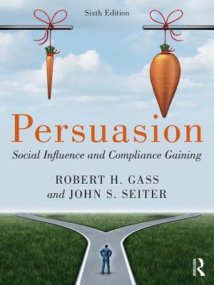 Persuasion: Social Influence and Compliance Gaining By Robert H. Gass, John S. Seiter Cover Image