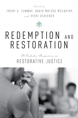 Redemption and Restoration: A Catholic Perspective on Restorative Justice By David Matzko McCarthy (Editor), Vicki Schieber (Editor), Trudy D. Conway (Editor) Cover Image