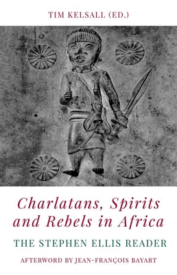 Charlatans, Spirits and Rebels in Africa: The Stephen Ellis Reader By Tim Kelsall (Editor) Cover Image