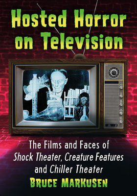 Hosted Horror on Television: The Films and Faces of Shock Theater, Creature Features and Chiller Theater By Bruce Markusen Cover Image