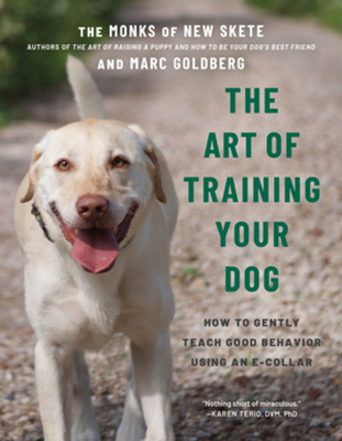 The Art of Training Your Dog: How to Gently Teach Good Behavior Using an E-Collar By Monks of New Skete, Marc Goldberg Cover Image