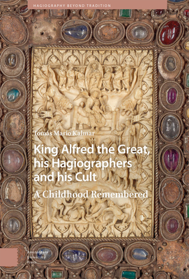 King Alfred the Great, His Hagiographers and His Cult: A Childhood Remembered Cover Image