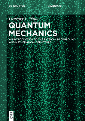 Quantum Mechanics: An Introduction to the Physical Background and Mathematical Structure (de Gruyter Textbook) Cover Image