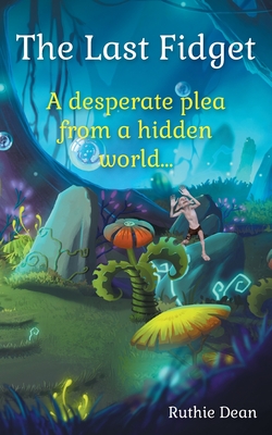 The Last Fidget: A desperate plea from a hidden world By Ruthie Dean Cover Image